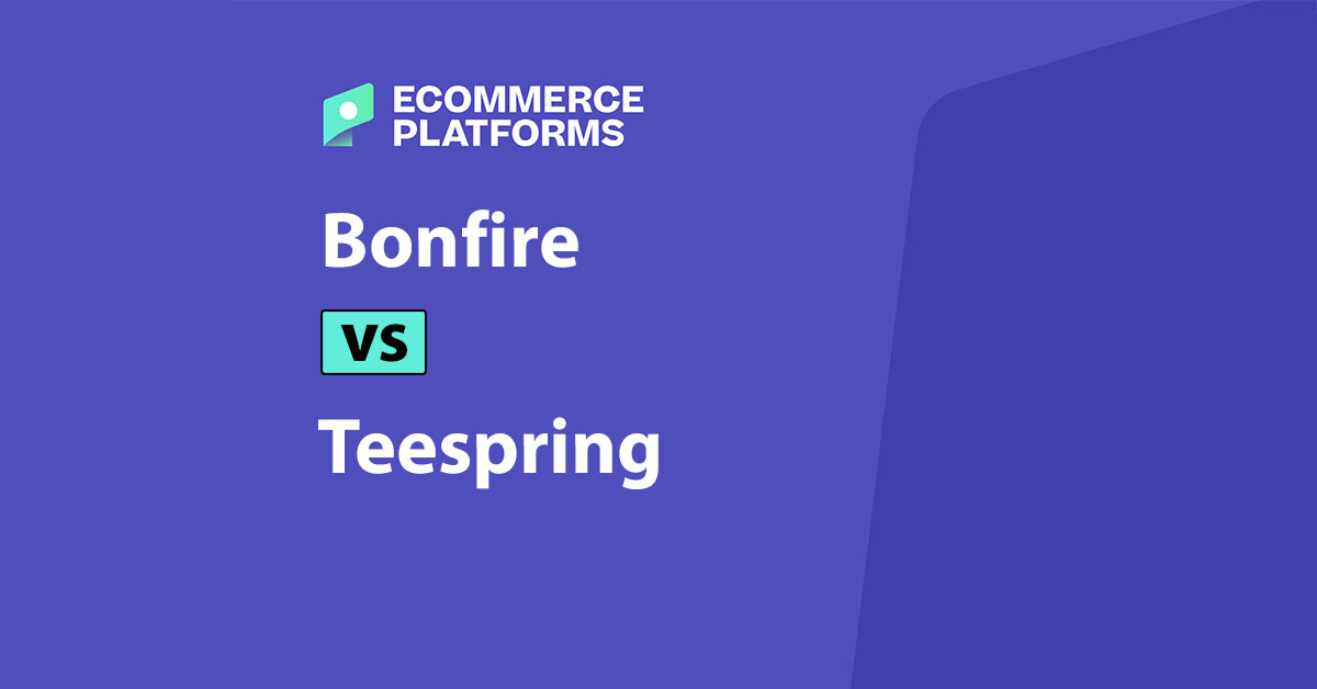 Bonfire vs Teespring: comparación de las principales plataformas de impresión bajo demanda